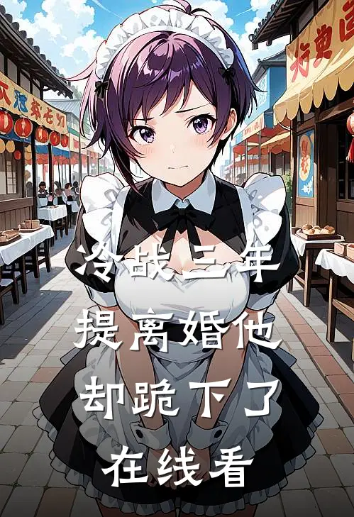 冷战三年,提离婚他却跪下了在线看185章