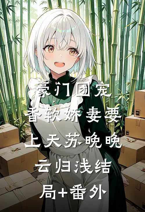 豪门团宠：香软娇妻要上天苏晚晚云归浅结局+番外