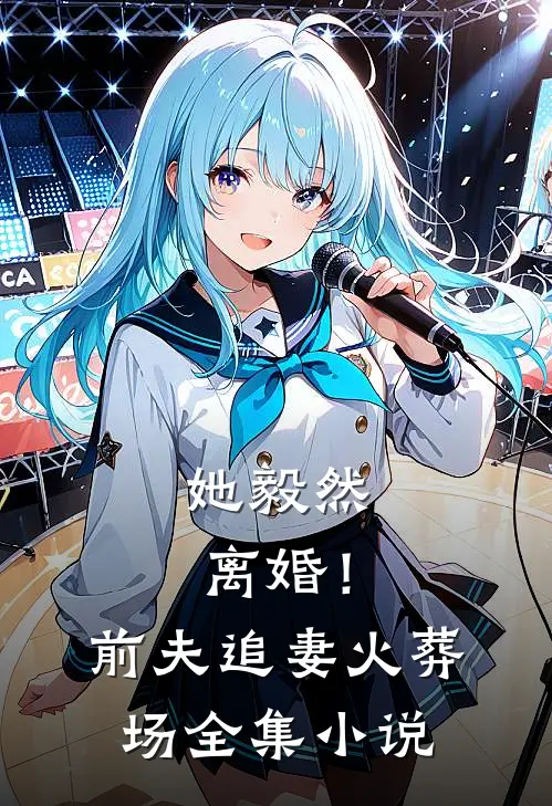 她毅然离婚!前夫追妻火葬场全集免费阅读