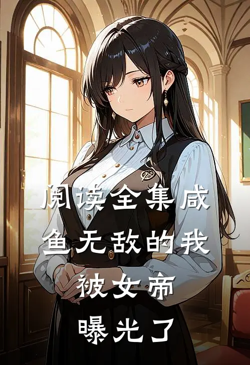 阅读全集咸鱼无敌的我,被女帝曝光了