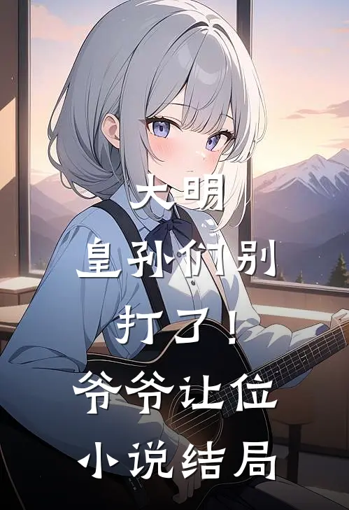 大明皇孙们别打了!爷爷让位结局怎么样