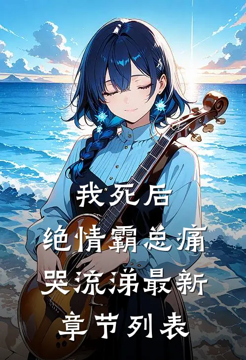 我死后，绝情霸总痛哭流涕最新章节列表