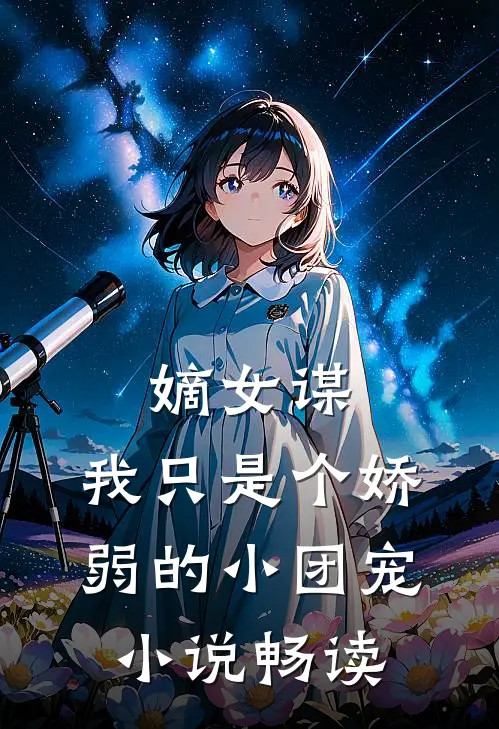 嫡女谋我只是个娇弱的小团宠畅读免费
