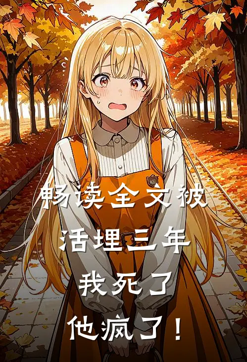畅读全文被活埋三年：我死了，他疯了！