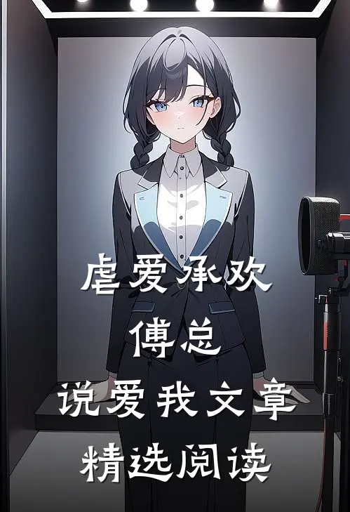 虐爱承欢傅总,说爱我文章精选阅读网