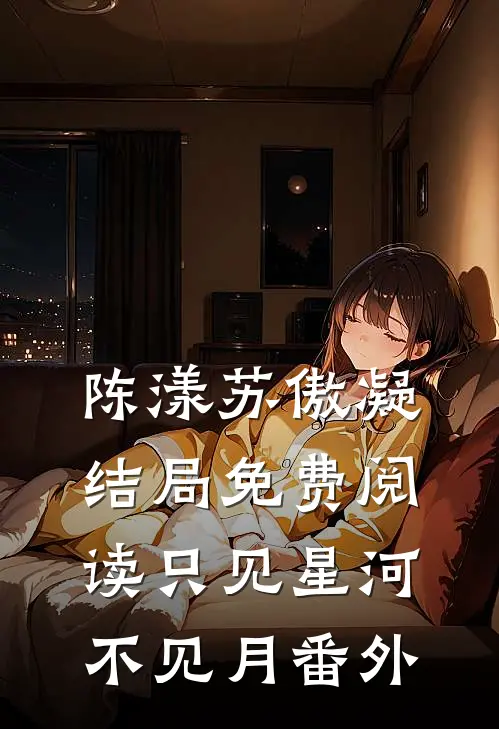 陈漾苏傲凝结局免费阅读只见星河不见月番外