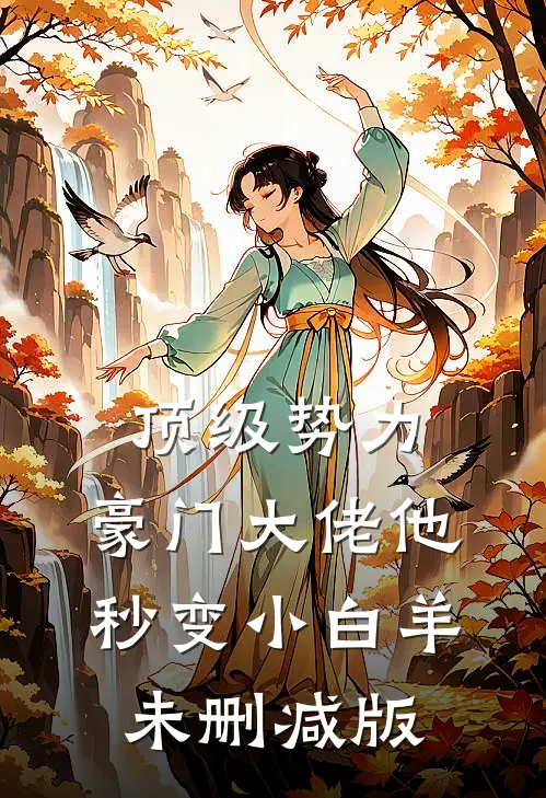 顶级势力，豪门大佬他秒变小白羊未删减版