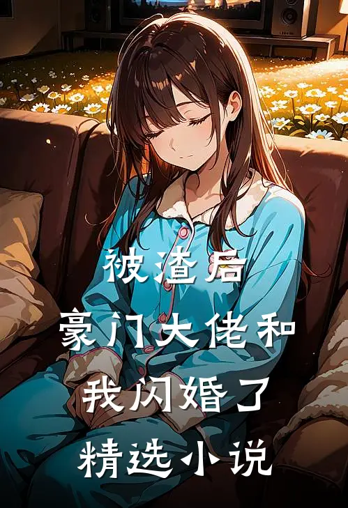 被渣后,豪门大佬和我闪婚了精选阅读