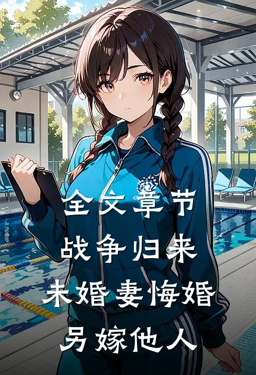 全文章节战争归来，未婚妻悔婚另嫁他人