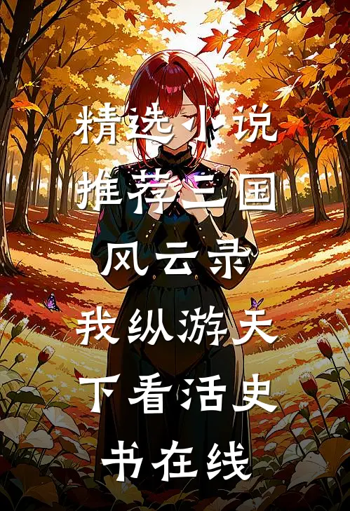 精选小说推荐三国风云录:我纵游天下看活史书在线