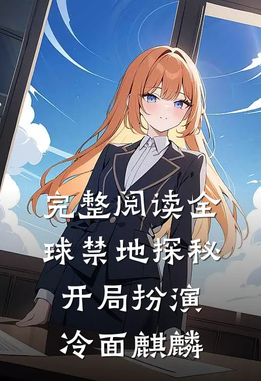 完整阅读全球禁地探秘开局扮演冷面麒麟的