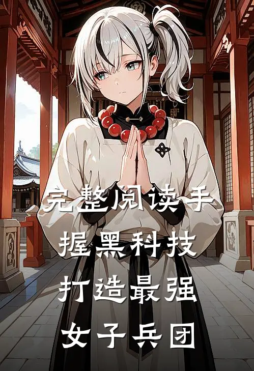 完整阅读手握黑科技,打造最强女子兵团