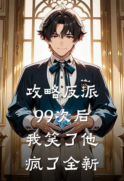 攻略反派99次后,我笑了他疯了全新版