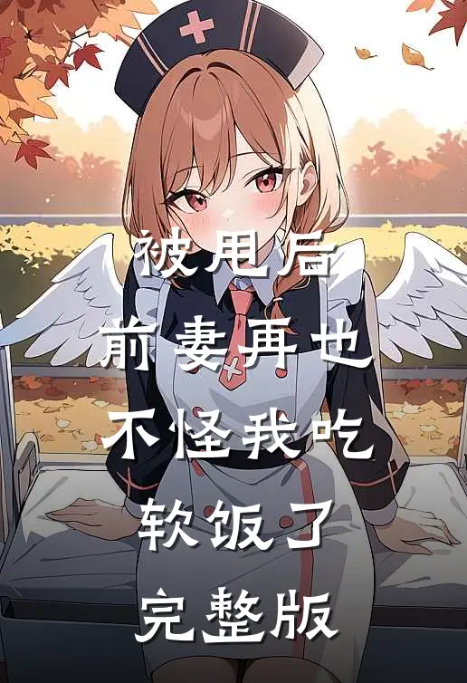 被甩后,前妻再也不怪我吃软饭了完整版免费观看