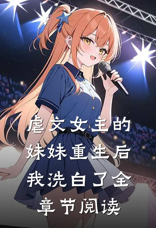 虐文女主的妹妹重生后,我洗白了全章节阅读免费